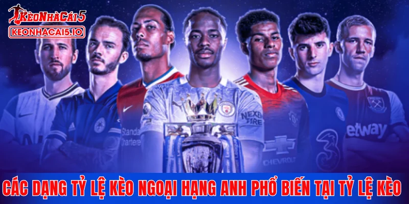 Các dạng tỷ lệ kèo Ngoại hạng Anh phổ biến tại Tỷ Lệ Kèo