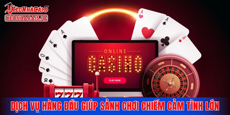 Dịch vụ hàng đầu giúp sảnh chơi chiếm cảm tình lớn