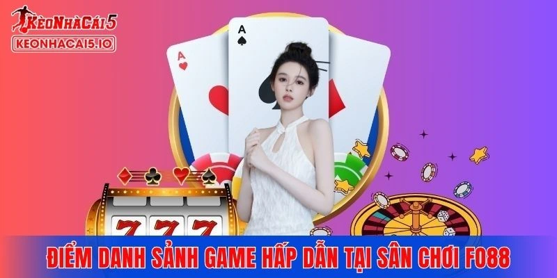 Điểm danh sảnh game hấp dẫn tại sân chơi uy tín FO88