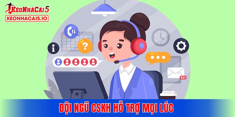 Đội ngũ CSKH hỗ trợ mọi lúc