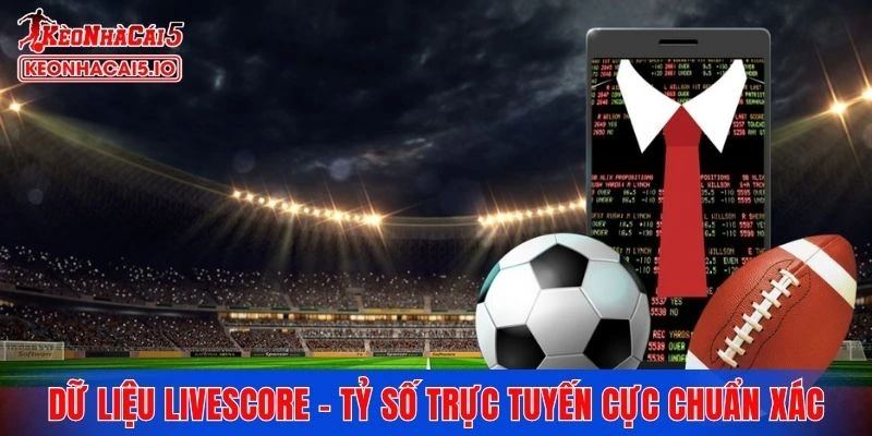 Dữ liệu Livescore - Tỷ số trực tuyến cực chuẩn xác