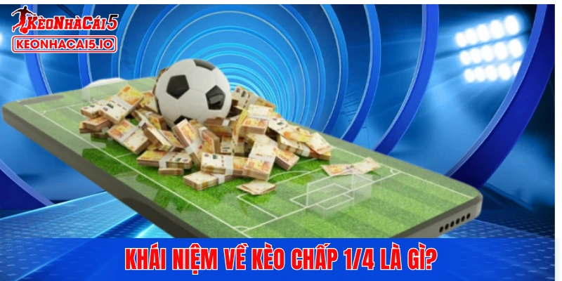 Khái niệm về kèo chấp 1/4 là gì?