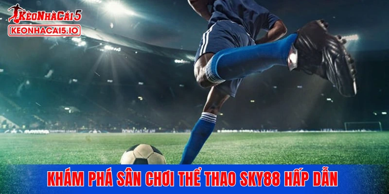 Khám phá sân chơi thể thao SKY88 hấp dẫn 