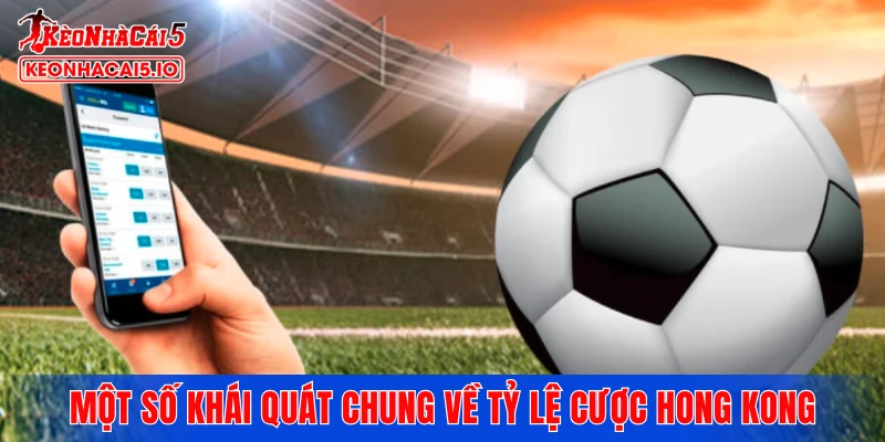 Một số khái quát chung về tỷ lệ cược Hong Kong