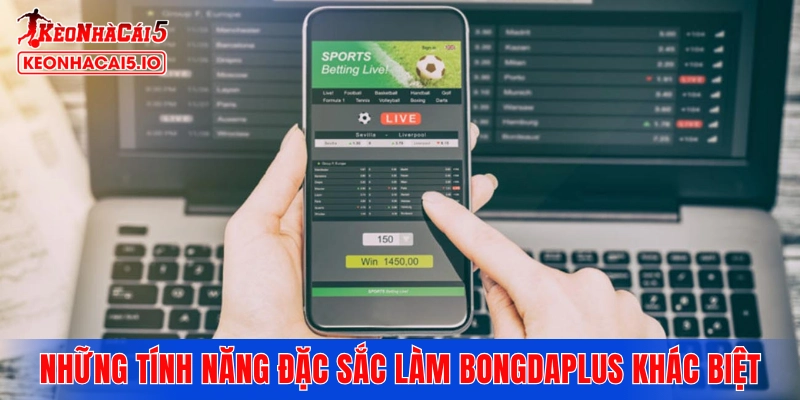 Những công cụ và tính năng đặc sắc làm Bongdaplus khác biệt