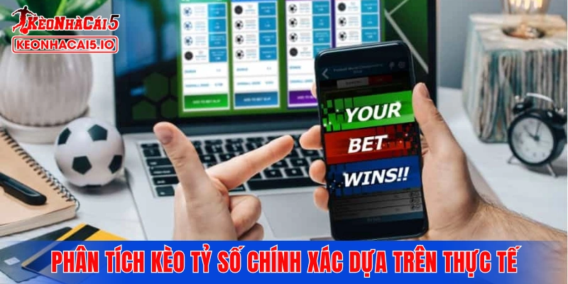 Phân tích kèo tỷ số chính xác dựa trên diễn biến thực tế