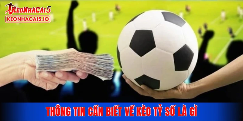 Thông tin cần biết về kèo tỷ số là gì