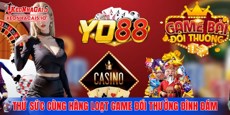 Thử sức cùng hàng loạt tựa game đổi thưởng đình đám