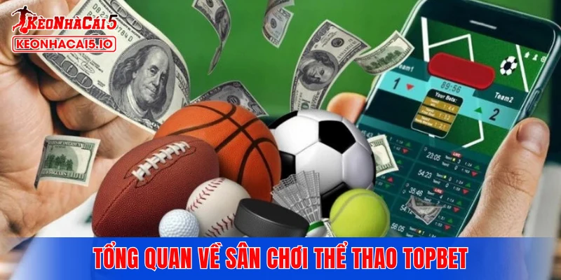 Tổng quan về sân chơi thể thao TOPBET