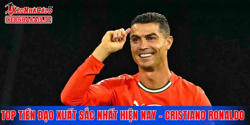 Top tiền đạo xuất sắc nhất hiện nay - Cristiano Ronaldo